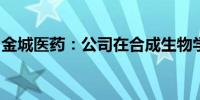 金城医药：公司在合成生物学领域已深耕多年