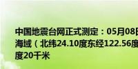 中国地震台网正式测定：05月08日19时31分在台湾花莲县海域（北纬24.10度东经122.56度）发生4.2级地震震源深度20千米