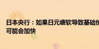 日本央行：如果日元疲软导致基础价格继续上涨正常化步伐可能会加快