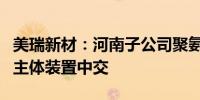 美瑞新材：河南子公司聚氨酯产业园一期项目主体装置中交