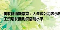 美联储博斯蒂克：大多数公司表示定价能力已达或接近极限工资增长回到疫情前水平