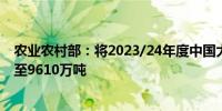 农业农村部：将2023/24年度中国大豆进口量调减115万吨至9610万吨