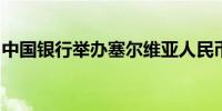 中国银行举办塞尔维亚人民币清算行揭牌仪式