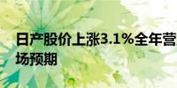 日产股价上涨3.1%全年营业利润预测超出市场预期