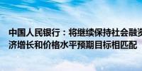 中国人民银行：将继续保持社会融资规模、货币供应量同经济增长和价格水平预期目标相匹配