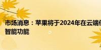 市场消息：苹果将于2024年在云端使用自家芯片来支持人工智能功能