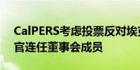 CalPERS考虑投票反对埃克森美孚首席执行官连任董事会成员