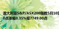 澳大利亚S&P/ASX200指数5月10日（周五）收盘上涨27.40点涨幅0.35%报7749.00点