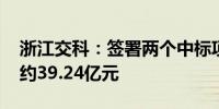 浙江交科：签署两个中标项目合同 合计金额约39.24亿元