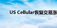 US Cellular恢复交易涨幅缩小至7%