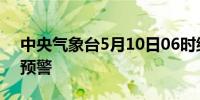 中央气象台5月10日06时继续发布大风蓝色预警