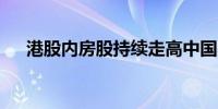 港股内房股持续走高中国奥园涨超17%