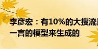 李彦宏：有10%的大搜流量已经是通过文心一言的模型来生成的