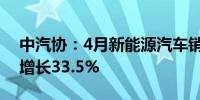 中汽协：4月新能源汽车销量为85万辆 同比增长33.5%