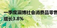 一季度淄博社会消费品零售总额达325.4亿元 增长3.8%