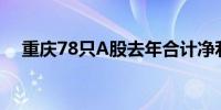 重庆78只A股去年合计净利润343.2亿元