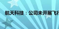 航天科技：公司未开展飞行汽车相关业务