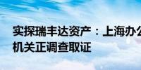 实探瑞丰达资产：上海办公地已被查封 公安机关正调查取证