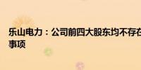 乐山电力：公司前四大股东均不存在应披露而未披露的重大事项