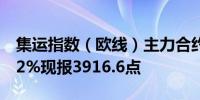 集运指数（欧线）主力合约日内涨幅扩大至12%现报3916.6点