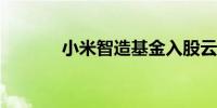 小米智造基金入股云路新能源