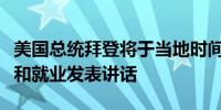 美国总统拜登将于当地时间周二就美国的投资和就业发表讲话