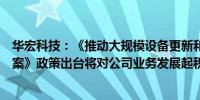 华宏科技：《推动大规模设备更新和消费品以旧换新行动方案》政策出台将对公司业务发展起积极影响