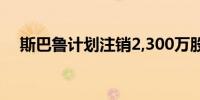 斯巴鲁计划注销2,300万股股票时机未定