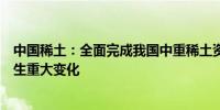 中国稀土：全面完成我国中重稀土资源整合稀土行业格局发生重大变化