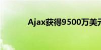 Ajax获得9500万美元C轮融资