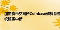 加密货币交易所Coinbase修复系统故障此前一度遭遇全系统服务中断