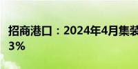 招商港口：2024年4月集装箱总计同比增长8.3%