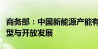 商务部：中国新能源产能有力促进全球绿色转型与开放发展