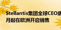 Stellantis集团全球CEO唐唯实：零跑国际9月起在欧洲开启销售