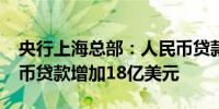 央行上海总部：人民币贷款增加4699亿元外币贷款增加18亿美元