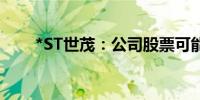 *ST世茂：公司股票可能被终止上市