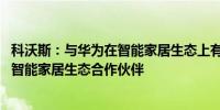 科沃斯：与华为在智能家居生态上有多年合作 也是华为首批智能家居生态合作伙伴