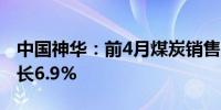 中国神华：前4月煤炭销售量1.54亿吨同比增长6.9%