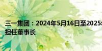 三一集团：2024年5月16日至2025年5月15日期间由向文波担任董事长