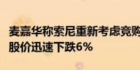 麦嘉华称索尼重新考虑竞购消息放出后派拉蒙股价迅速下跌6%