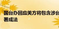 国台办回应美方将包含涉台消极内容的法案签署成法