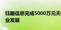 钰趣信息完成5000万元天使轮融资以促进企业发展