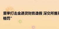 重拳打击金通灵财务造假 深交所首开注册制下中介机构“资格罚”