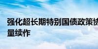 强化超长期特别国债政策协同5月MLF结束缩量续作