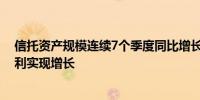 信托资产规模连续7个季度同比增长去年近半数信托公司净利实现增长