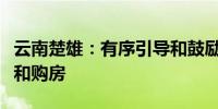 云南楚雄：有序引导和鼓励农民进城集中安置和购房