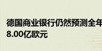 德国商业银行仍然预测全年贷款损失拨备低于8.00亿欧元