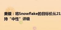 美银：将Snowflake的目标价从212美元下调至200美元维持“中性”评级