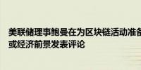 美联储理事鲍曼在为区块链活动准备的讲话中未对货币政策或经济前景发表评论