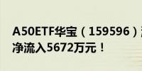 A50ETF华宝（159596）涨0.3%近5日累计净流入5672万元！